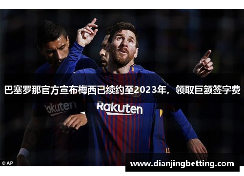 巴塞罗那官方宣布梅西已续约至2023年，领取巨额签字费