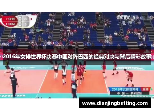 2016年女排世界杯决赛中国对阵巴西的经典对决与背后精彩故事