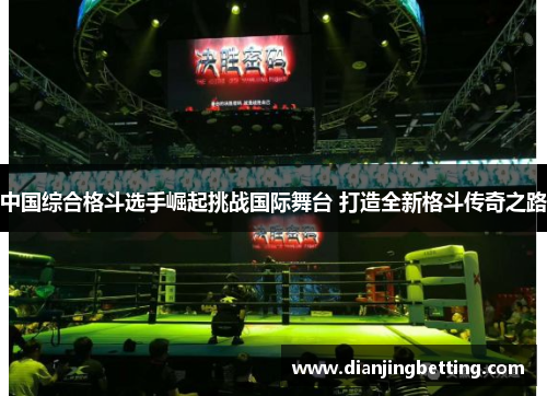 中国综合格斗选手崛起挑战国际舞台 打造全新格斗传奇之路